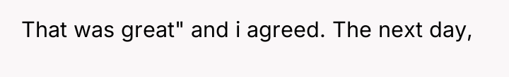 That was great" and i agreed. The next day,