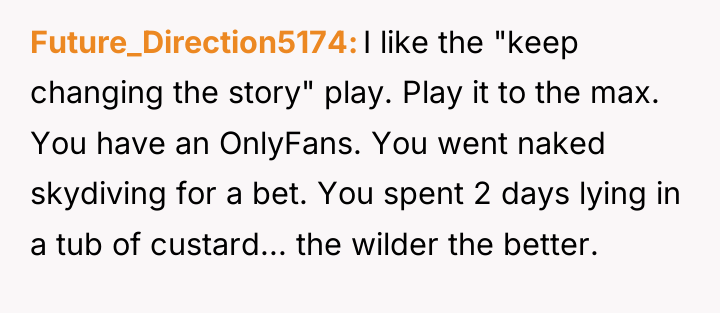 Future_Direction5174 I like the "keep changing the story" play. Play...