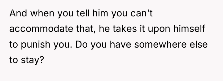 And when you tell him you can't accommodate that, he...