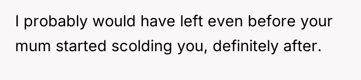 I probably would have left even before your mum started...
