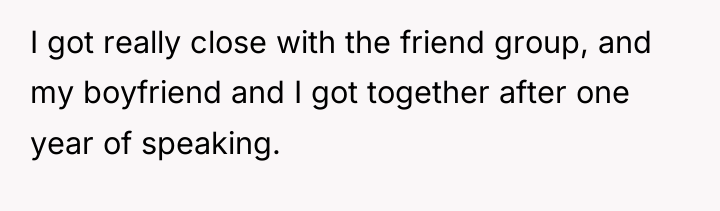 I got really close with the friend group, and my...