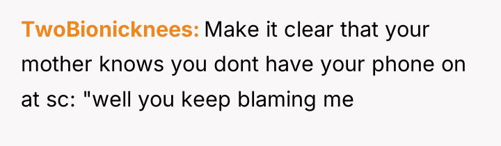 TwoBionicknees Make it clear that your mother knows you dont...