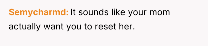 Semycharmd It sounds like your mom actually want you to...