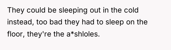 They could be sleeping out in the cold instead, too...