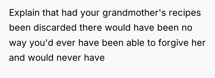 Explain that had your grandmother's recipes been discarded there would...