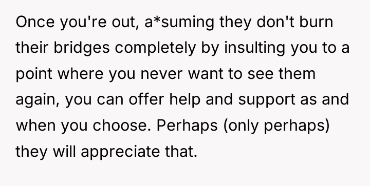 Once you're out, a*suming they don't burn their bridges completely...