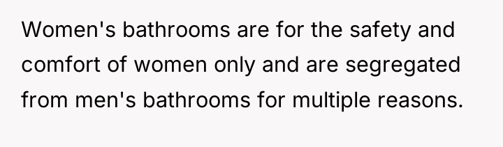 Women's bathrooms are for the safety and comfort of women...
