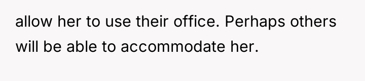 allow her to use their office. Perhaps others will be...
