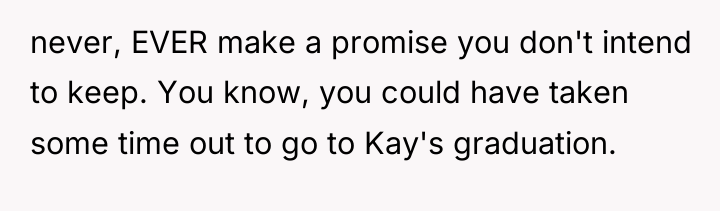 never, EVER make a promise you don't intend to keep....