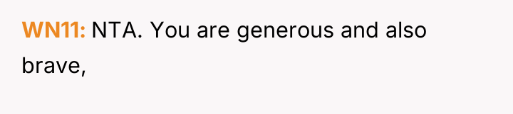 WN11 NTA. You are generous and also brave,