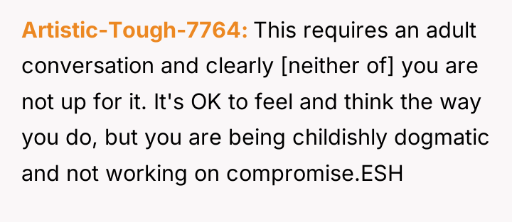 Artistic-Tough-7764 This requires an adult conversation and clearly [neither of]...