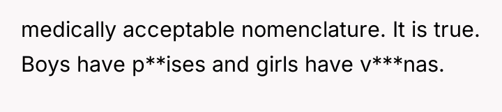 medically acceptable nomenclature. It is true. Boys have p**ises and...