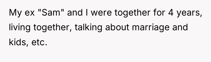 My ex "Sam" and I were together for 4 years,...
