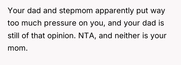 Your dad and stepmom apparently put way too much pressure...