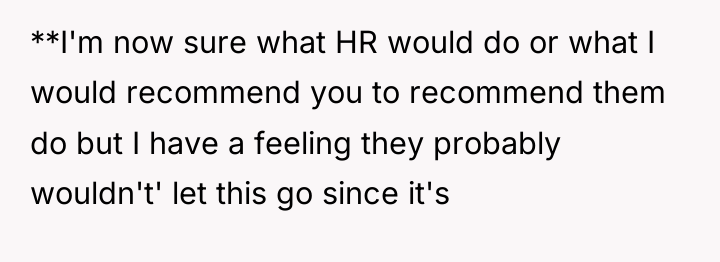 **I'm now sure what HR would do or what I...