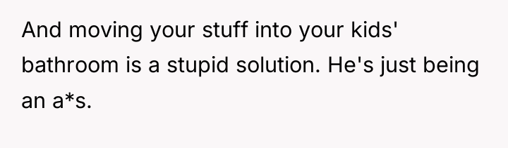 And moving your stuff into your kids' bathroom is a...