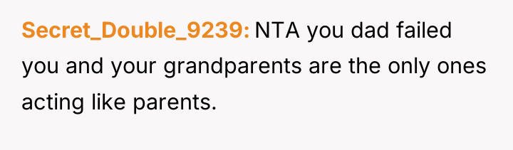 Secret_Double_9239 NTA you dad failed you and your grandparents are...