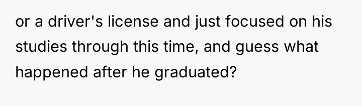 or a driver's license and just focused on his studies...
