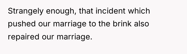 Strangely enough, that incident which pushed our marriage to the...