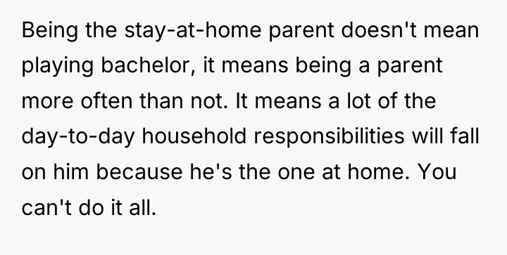 Being the stay-at-home parent doesn't mean playing bachelor, it means...