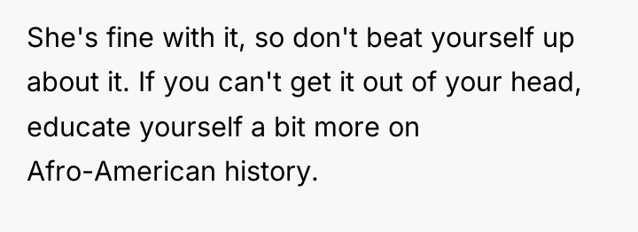 She's fine with it, so don't beat yourself up about...