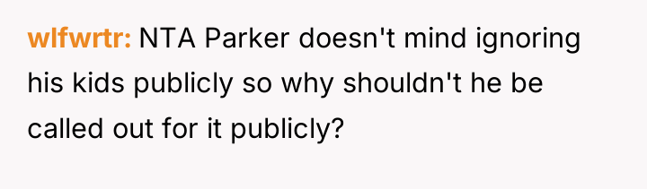wlfwrtr NTA Parker doesn't mind ignoring his kids publicly so...