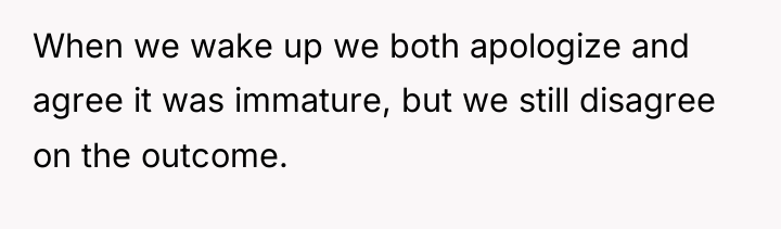 When we wake up we both apologize and agree it...