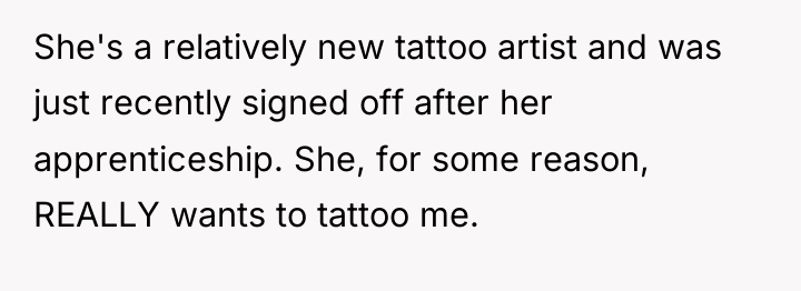 She's a relatively new tattoo artist and was just recently...