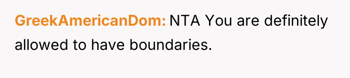 GreekAmericanDom NTA You are definitely allowed to have boundaries.