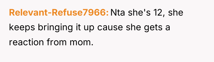 Relevant-Refuse7966 Nta she's 12, she keeps bringing it up cause...
