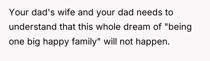 Your dad's wife and your dad needs to understand that...