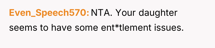 Even_Speech570 NTA. Your daughter seems to have some ent*tlement issues.
