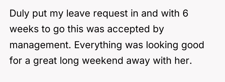 Duly put my leave request in and with 6 weeks...