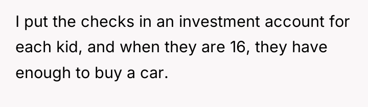 I put the checks in an investment account for each...