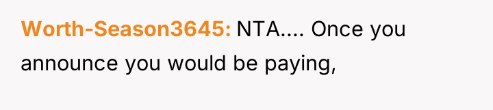 Worth-Season3645 NTA.... Once you announce you would be paying,