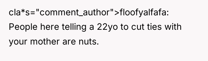 cla*s="comment_author">floofyalfafa: People here telling a 22yo to cut ties with...