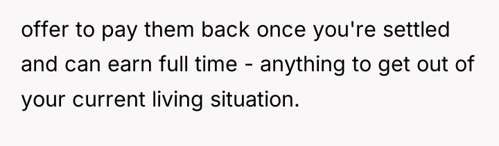 offer to pay them back once you're settled and can...