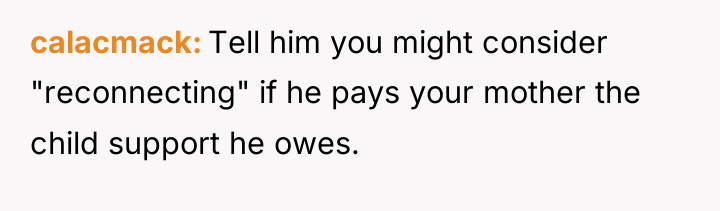 calacmack Tell him you might consider "reconnecting" if he pays...