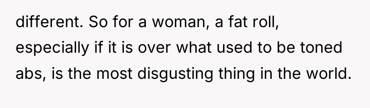 different. So for a woman, a fat roll, especially if...