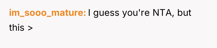 im_sooo_mature I guess you're NTA, but this >