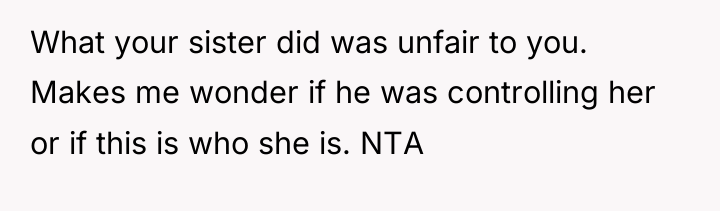 What your sister did was unfair to you. Makes me...