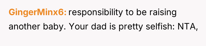 GingerMinx6 responsibility to be raising another baby. Your dad is...