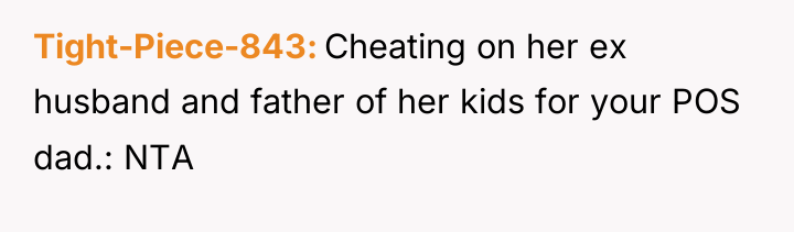 Tight-Piece-843 Cheating on her ex husband and father of her...
