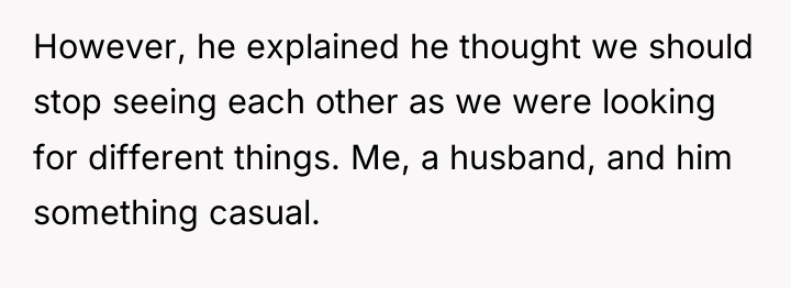 However, he explained he thought we should stop seeing each...