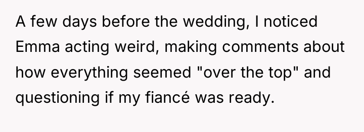 A few days before the wedding, I noticed Emma acting...