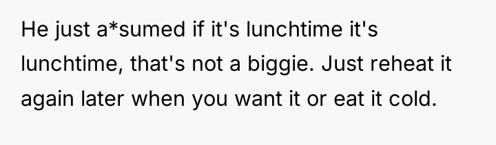 He just a*sumed if it's lunchtime it's lunchtime, that's not...
