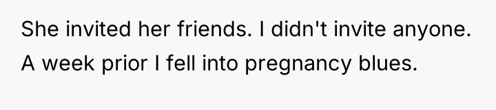 She invited her friends. I didn't invite anyone. A week...