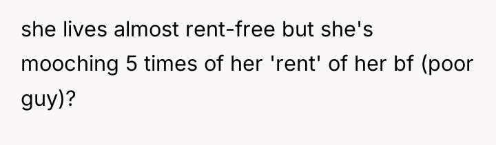 she lives almost rent-free but she's mooching 5 times of...