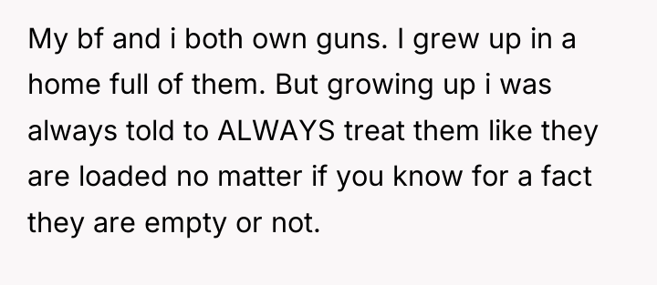 My bf and i both own guns. I grew up...