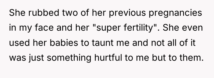 She rubbed two of her previous pregnancies in my face...